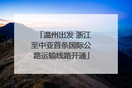温州出发 浙江至中亚首条国际公路运输线路开通