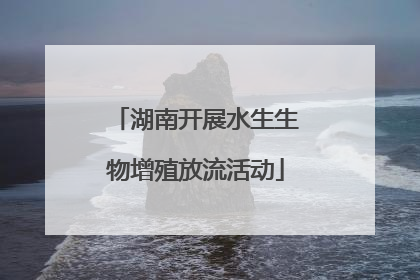 湖南开展水生生物增殖放流活动