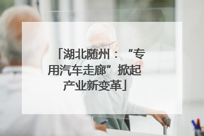 湖北随州：“专用汽车走廊”掀起产业新变革