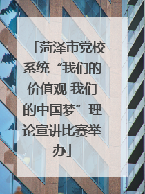 菏泽市党校系统“我们的价值观 我们的中国梦”理论宣讲比赛举办