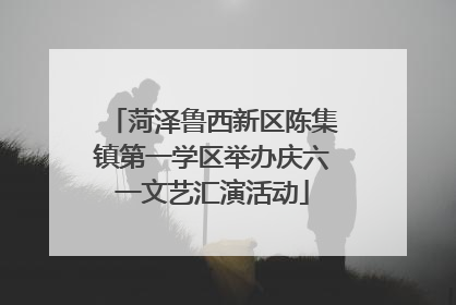 菏泽鲁西新区陈集镇第一学区举办庆六一文艺汇演活动