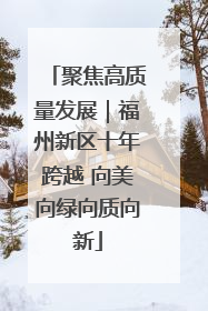 聚焦高质量发展｜福州新区十年跨越 向美向绿向质向新