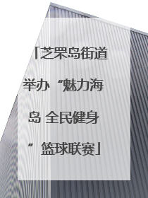 芝罘岛街道举办“魅力海岛 全民健身”篮球联赛