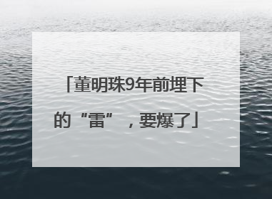 董明珠9年前埋下的“雷”，要爆了