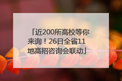 近200所高校等你来询！26日全省11地高招咨询会联动