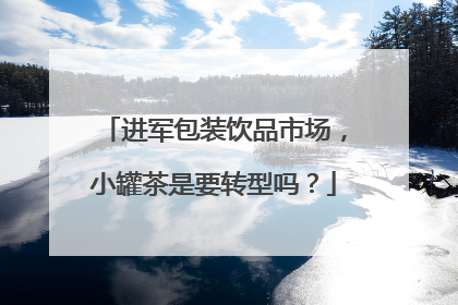 进军包装饮品市场，小罐茶是要转型吗？