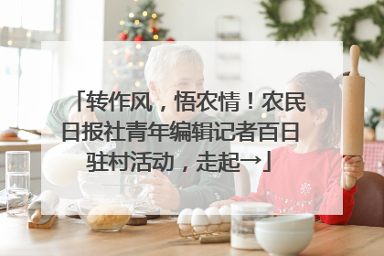 转作风，悟农情！农民日报社青年编辑记者百日驻村活动，走起→