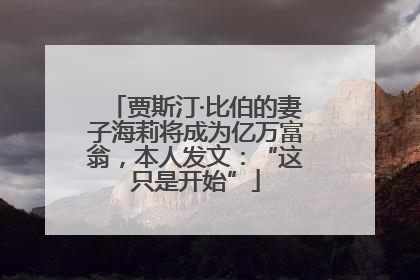 贾斯汀·比伯的妻子海莉将成为亿万富翁，本人发文：“这只是开始”