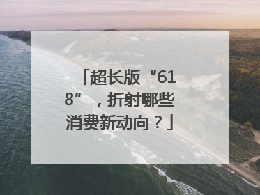 超长版“618”，折射哪些消费新动向？