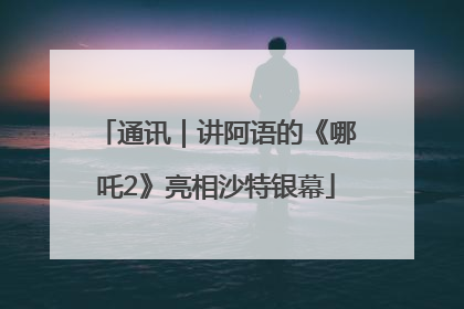 通讯｜讲阿语的《哪吒2》亮相沙特银幕