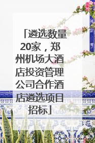 遴选数量20家，郑州机场大酒店投资管理公司合作酒店遴选项目招标