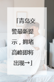 青岛交警最新提示，拥堵高峰即将出现→