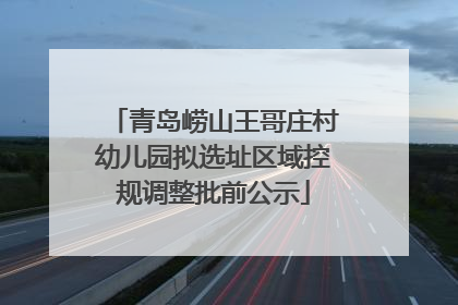 青岛崂山王哥庄村幼儿园拟选址区域控规调整批前公示