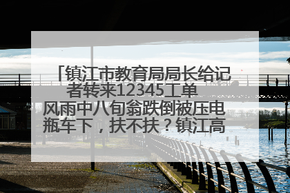 镇江市教育局局长给记者转来12345工单 风雨中八旬翁跌倒被压电瓶车下，扶不扶？镇江高职学子选择令人钦佩