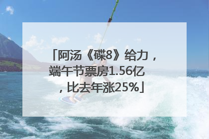 阿汤《碟8》给力，端午节票房1.56亿，比去年涨25%