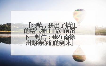 阿镇，拼出了镇江的精气神！临别前留下一封信：我在南徐州期待你们的到来