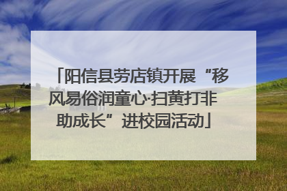 阳信县劳店镇开展“移风易俗润童心·扫黄打非助成长”进校园活动