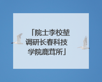 院士李校堃调研长春科技学院鹿茸所