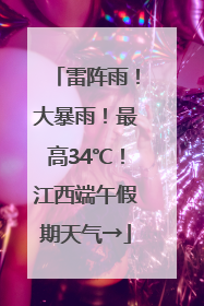 雷阵雨！大暴雨！最高34℃！江西端午假期天气→