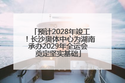 预计2028年竣工！长沙奥体中心为湖南承办2029年全运会奠定坚实基础