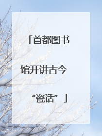 首都图书馆开讲古今“瓷话”
