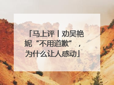 马上评丨劝吴艳妮“不用道歉”，为什么让人感动