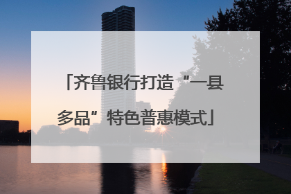齐鲁银行打造“一县多品”特色普惠模式