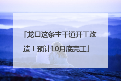 龙口这条主干道开工改造！预计10月底完工