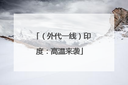 （外代一线）印度：高温来袭