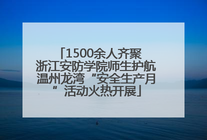 1500余人齐聚 浙江安防学院师生护航温州龙湾“安全生产月”活动火热开展