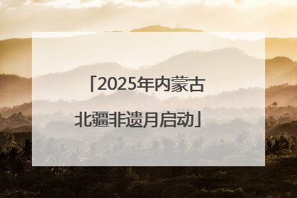 2025年内蒙古北疆非遗月启动