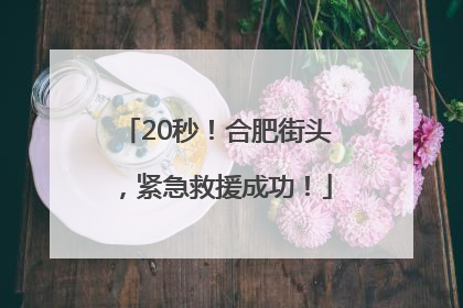 20秒！合肥街头，紧急救援成功！