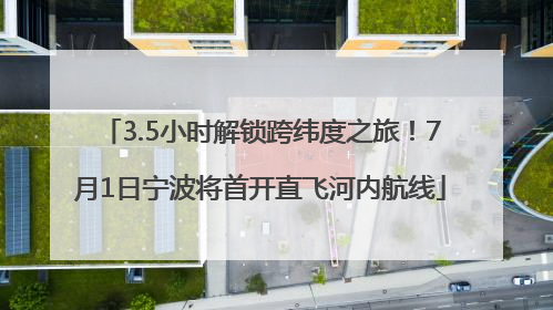3.5小时解锁跨纬度之旅！7月1日宁波将首开直飞河内航线