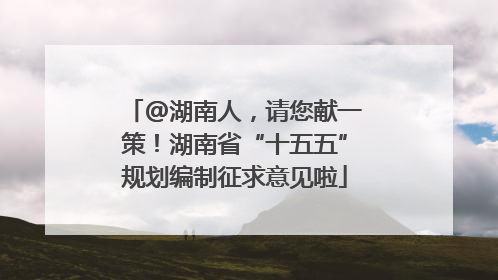 @湖南人，请您献一策！湖南省“十五五”规划编制征求意见啦