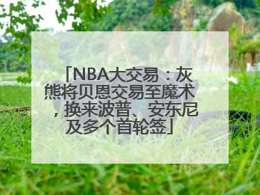 NBA大交易：灰熊将贝恩交易至魔术，换来波普、安东尼及多个首轮签